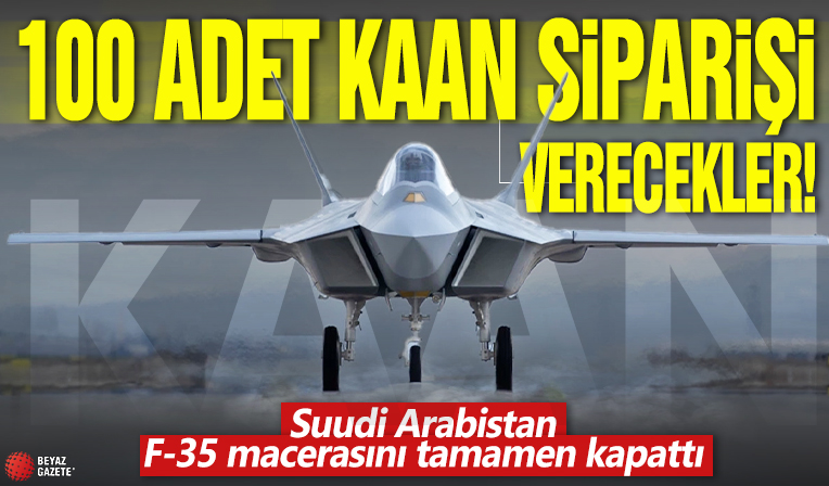 100 adet KAAN siparişi verecekler! Suudi Arabistan F-35 macerasını tamamen kapattı!
