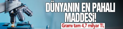 Dünyanın en pahalı maddesi açıklandı: Gramı 4,7 milyar TL!