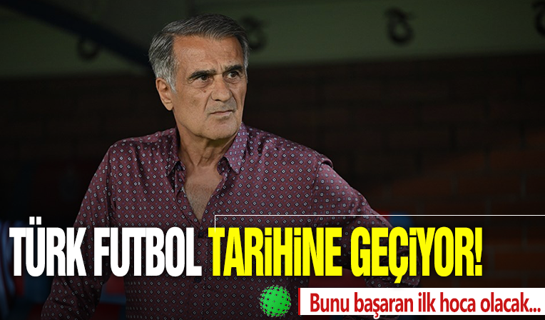 Şenol Güneş, Türk futbol tarihine geçiyor!