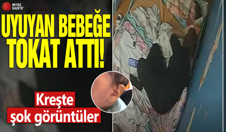 Öğretmen kreşte uyuyan bebeğe tokat attı!