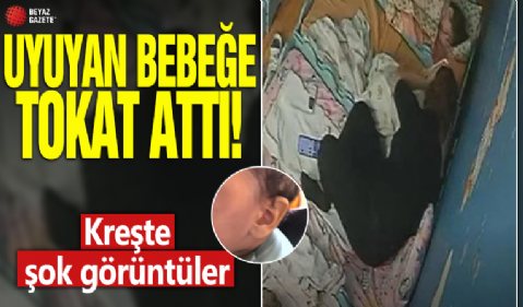 Öğretmen kreşte uyuyan bebeğe tokat attı!