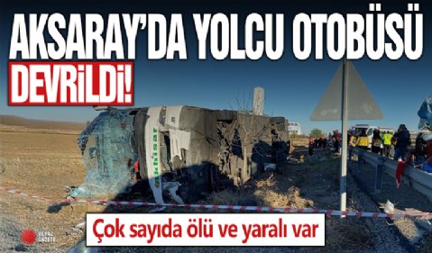 Aksaray'da otobüs devrildi: Çok sayıda ölü ve yaralı var