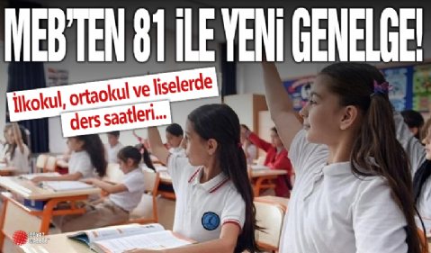 MEB’ten 81 ile yeni genelge! İlkokul, ortaokul ve liselerde ders saatleri...