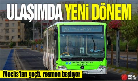 Ulaşımda yeni dönem: Meclis’ten geçti, resmen başlıyor