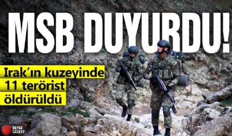 MSB duyurdu! Irak'ın kuzeyinde 11 terörist öldürüldü