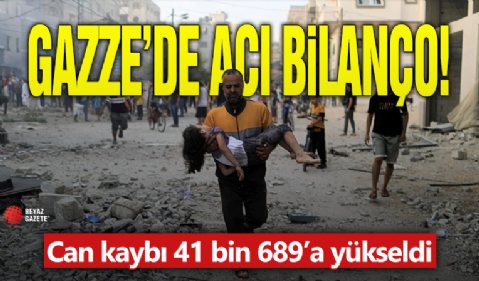 Gazze'de acı bilanço! Can kaybı 41 bin 689'a yükseldi