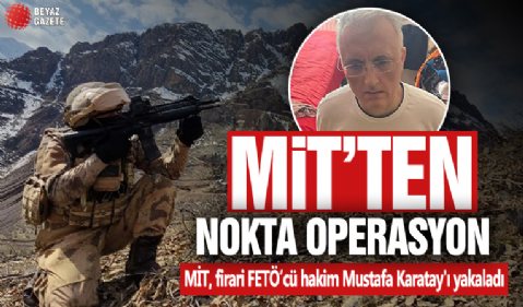 MİT, firari FETÖ’cü hakim Mustafa Karatay'ı yakaladı