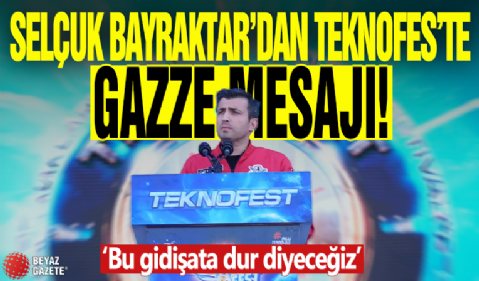 Selçuk Bayraktar'dan TEKNOFEST'te Gazze mesajı: Bu gidişata dur diyeceğiz!