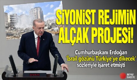 Siyonist rejimin alçak projesi: Başkan Erdoğan 'İsrail gözünü Türkiye'ye dikecek' sözleriyle işaret etmişti