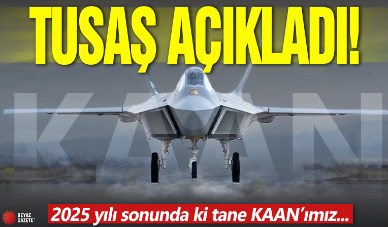 TUSAŞ açıkladı! 2025 yılı sonunda iki tane KAAN'ımız...