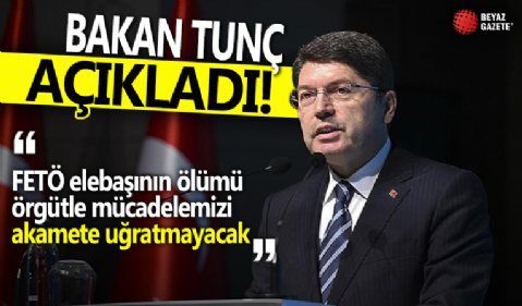 Bakan Tunç açıkladı! 'FETÖ elebaşının ölümü örgütle mücadelemizi akamete uğratmayacak'