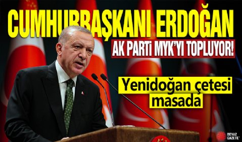 Cumhurbaşkanı Erdoğan AK Parti MKYK'yı topluyor: Yenidoğan çetesi masada