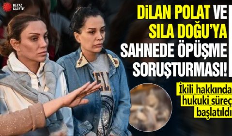 Dilan Polat ve Sıla Doğu'ya sahnede öpüşme soruşturması! İkili hakkında hukuki süreç başlatıldı