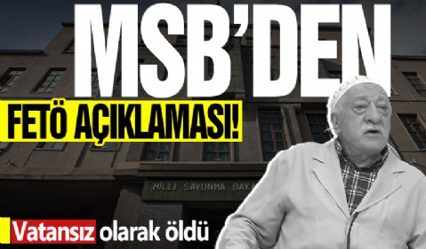 MSB: Gülen vatansız olarak öldü