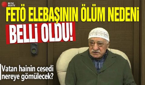 FETÖ elebaşının ölüm nedeni belli oldu! Vatan hainin cesedi nereye gömülecek?