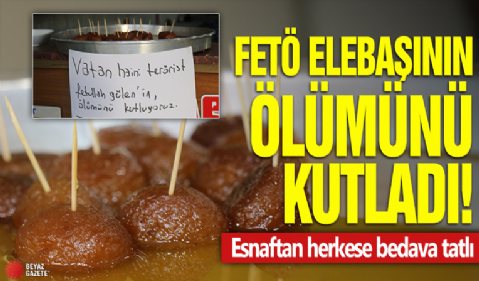 FETÖ elebaşının ölümünü kutladı! Esnaftan herkese bedava tatlı