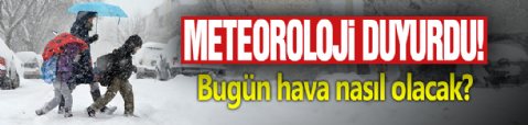 Meteoroloji duyurdu! Bugün hava nasıl olacak?