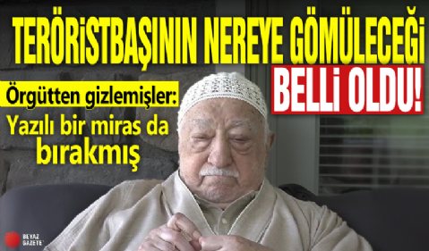 Teröristbaşı Fetullah Gülen'in nereye gömüleceği belli oldu! Örgütten gizlemişler: Yazılı bir miras da bırakmış