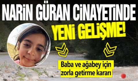 Narin Güran cinayetinde yeni gelişme: Baba ve ağabey için zorla getirme kararı