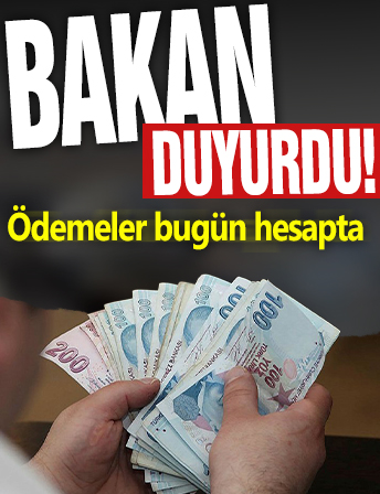 Bakan duyurdu! Ödemeler bugün hesapta