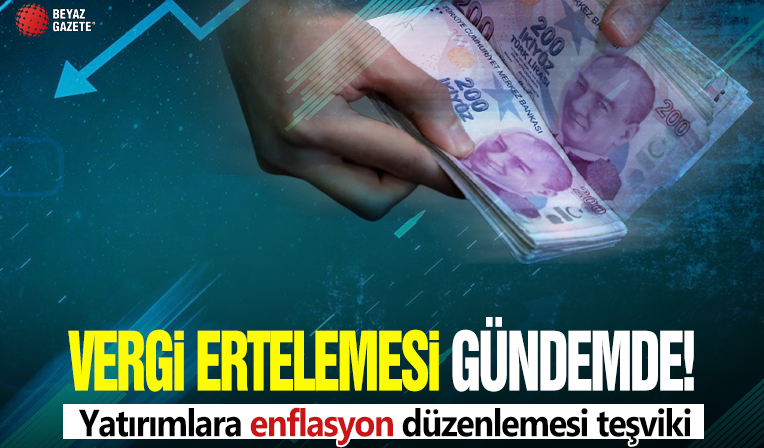 Yatırımlara enflasyon düzenlemesi teşviki: 16 milyon lira vergi ertelemesi gündemde