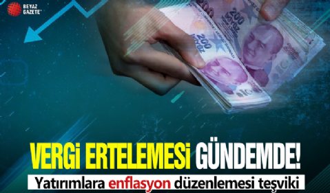 Yatırımlara enflasyon düzenlemesi teşviki: 16 milyon lira vergi ertelemesi gündemde