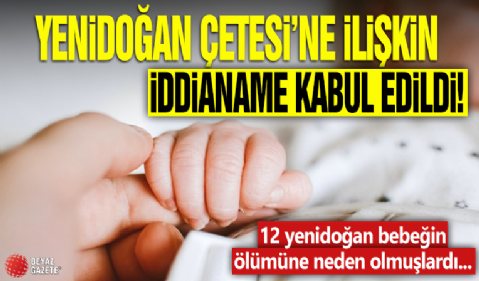 Yenidoğan Çetesi'ne ilişkin iddianame kabul edildi