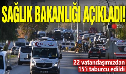 Sağlık Bakanlığı açıkladı: 22 vatandaşımızdan 15'i taburcu edildi