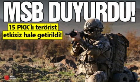 Teröre geçit yok! MSB duyurdu: 15 PKK'lı terörist etkisiz!