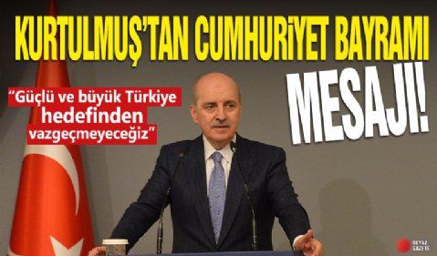 TBMM Başkanı Kurtulmuş'tan Cumhuriyet Bayramı mesajı: Güçlü ve büyük Türkiye hedefinden vazgeçmeyeceğiz