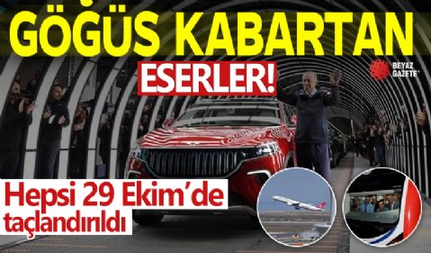 Türkiye'nin göğüs kabartan eserleri! Hepsi 29 Ekim'de taçlandırıldı .