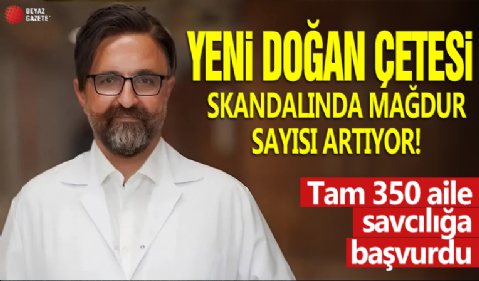 Yenidoğan Çetesi skandalında mağdur sayısı artıyor: Tam 350 aile savcılığa başvurdu!