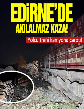 Yer Edirne! Yolcu treni kamyona çarptı! Feci kazada…