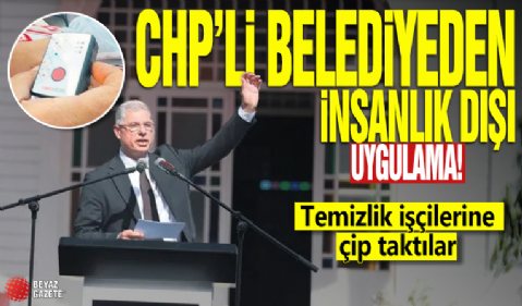 CHP'li belediyeden insanlık dışı uygulama: Temizlik işçilerine çip taktılar!