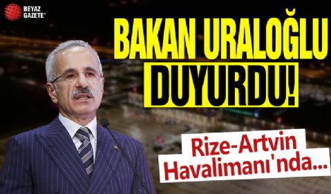 Abdulkadir Uraloğlu duyurdu: Rize-Artvin Havalimanı'nda...