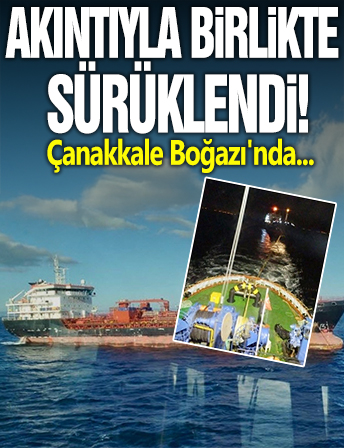 Çanakkale Boğazı'nda makine arızası yapan gemi akıntıyla birlikte sürüklendi