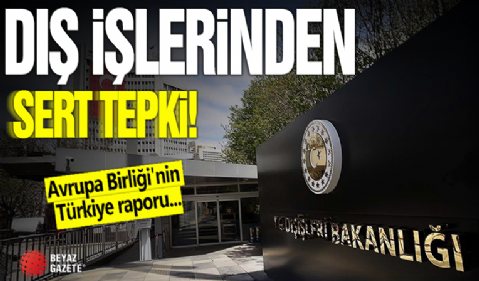 Dışişleri'nden Avrupa Birliği'nin Türkiye raporuna sert tepki