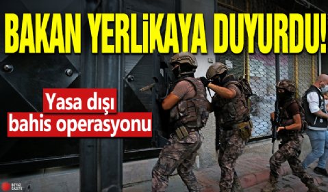 Bakan Yerlikaya duyurdu: Yasa dışı bahis operasyonu!