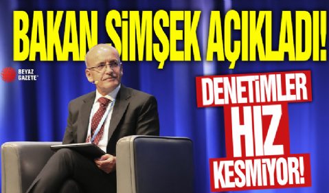 Denetimler hız kesmiyor! Bakan Şimşek açıkladı: