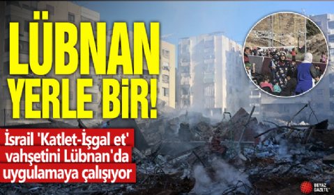 Lübnan yerle bir! İnsanlık sürgünde: İsrail 'Katlet-İşgal et' vahşetini Lübnan'da uygulamaya çalışıyor