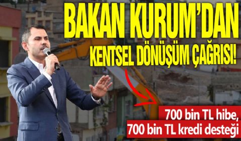 Bakan Kurum'dan kentsel dönüşüm çağrısı! 700 bin TL hibe, 700 bin TL kredi desteği