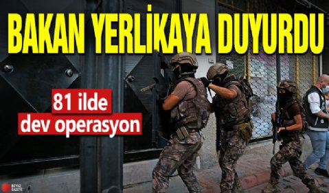 Bakan Yerlikaya duyurdu! 81 ilde dev operasyon