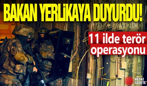 Bakan Yerlikaya duyurdu! 11 ilde terör operasyonu