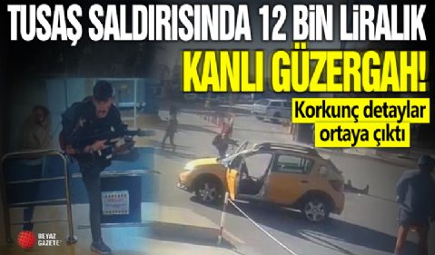 TUSAŞ saldırısında 12 bin liralık kanlı güzergah! Korkunç detaylar ortaya çıktı