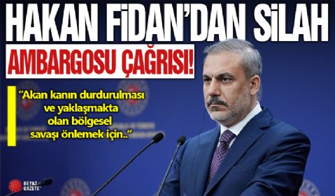 Bakan Fidan'dan İsrail'e silah ambargosu uygulanması için baskıda bulunma çağrısı