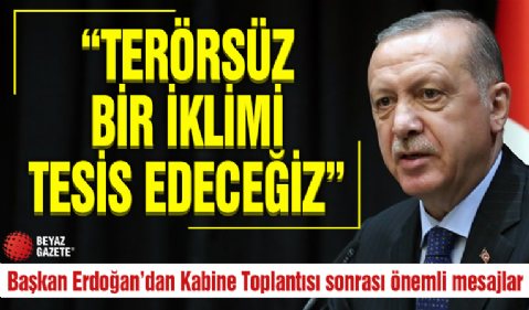 Başkan Erdoğan'dan Kabine Toplantısı sonrası önemli mesajlar: Terörsüz bir iklimi tesis edeceğiz