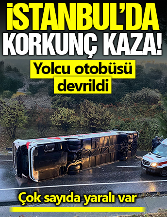 İstanbul'da yolcu otobüsü devrildi: Can kayıpları ve yaralılar var!