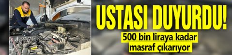 Ustası duyurdu! 500 bin liraya kadar masraf çıkarıyor