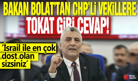 Bakan Bolat'tan CHP'li vekillere tokat gibi cevap: İsrail ile en çok dost olan sizsiniz!