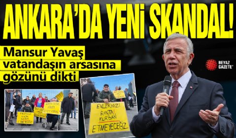 Ankara’da yeni skandal: Mansur Yavaş vatandaşın arsasına gözünü dikti!